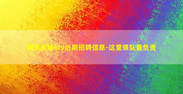 南京夜场ktv近期招聘信息-这里领队最负责